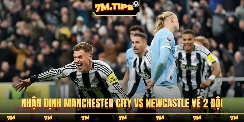 Nhận định Manchester City vs Newcastle về tình hình 2 đội