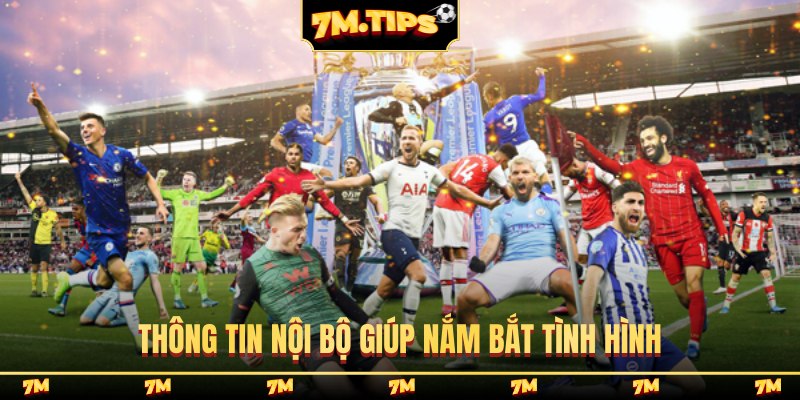 Thông tin nội bộ giúp nắm bắt tình hình