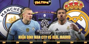 Nhận định Man City vs Real Madrid, 03h00, 18/03, C1 châu Âu
